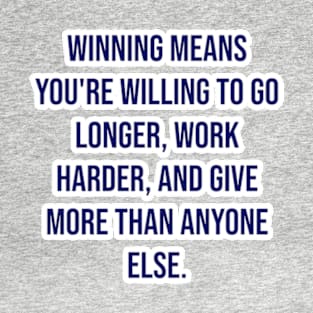 "Winning means you're willing to go longer, work harder, and give more than anyone else." - Vince Lombardi T-Shirt